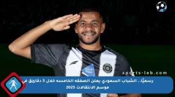 رسميًا.. الشباب السعودي يعلن الصفقة الخامسة خلال 5 دقائق في موسم الانتقالات 2025